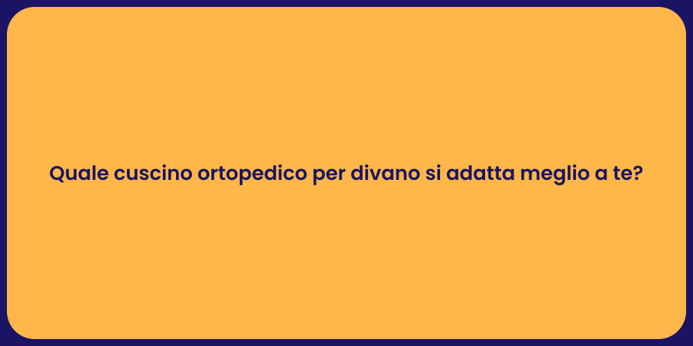 Quale cuscino ortopedico per divano si adatta meglio a te?