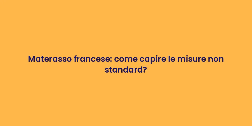 Materasso francese: come capire le misure non standard?