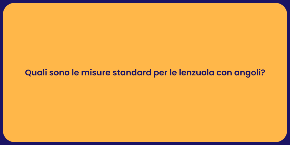 Quali sono le misure standard per le lenzuola con angoli?