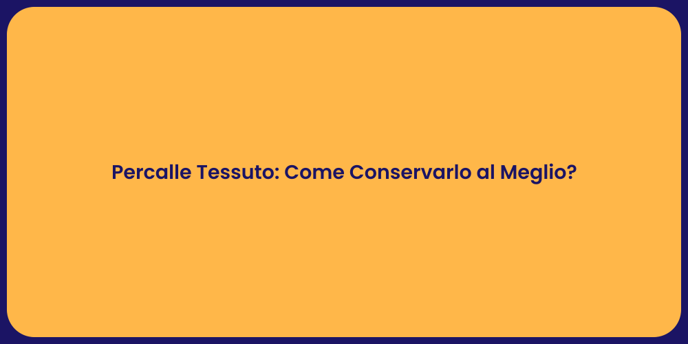 Percalle Tessuto: Come Conservarlo al Meglio?