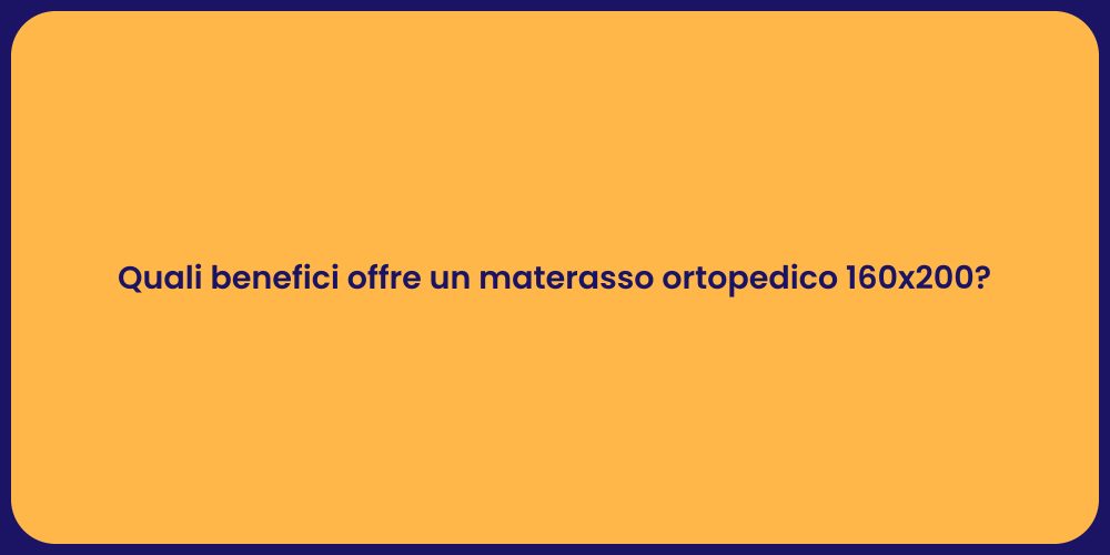 Quali benefici offre un materasso ortopedico 160x200?