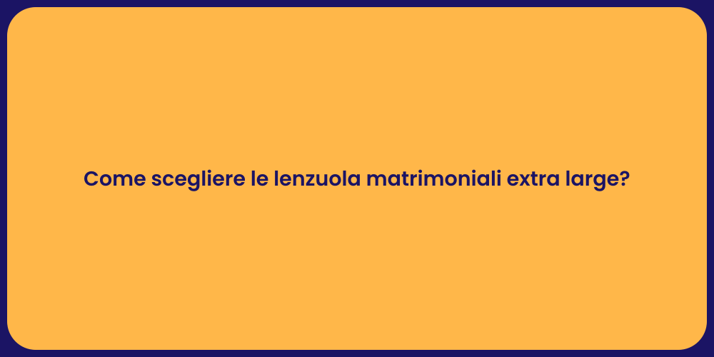 Come scegliere le lenzuola matrimoniali extra large?