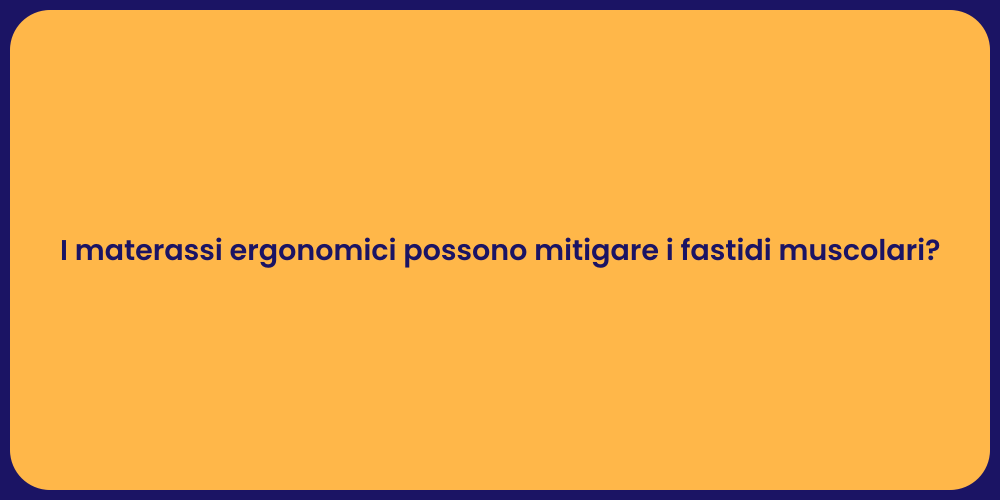 I materassi ergonomici possono mitigare i fastidi muscolari?