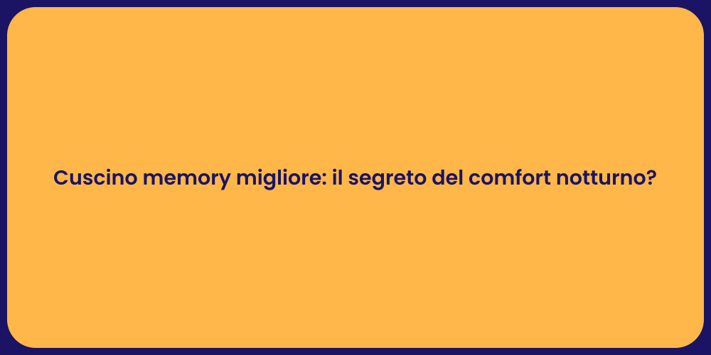 Cuscino memory migliore: il segreto del comfort notturno?