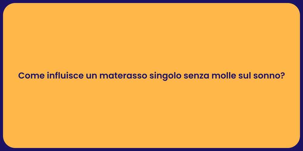 Come influisce un materasso singolo senza molle sul sonno?