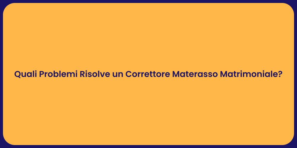 Quali Problemi Risolve un Correttore Materasso Matrimoniale?