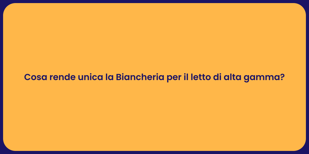 Cosa rende unica la Biancheria per il letto di alta gamma?
