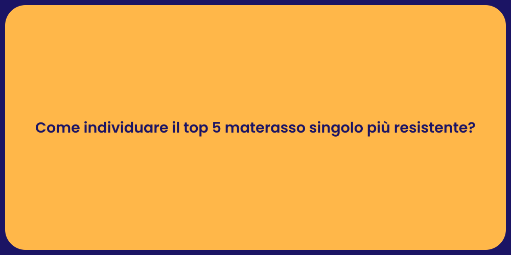 Come individuare il top 5 materasso singolo più resistente?