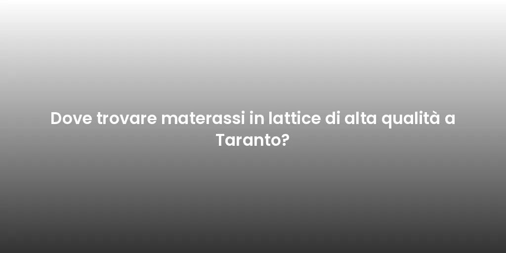Dove trovare materassi in lattice di alta qualità a Taranto?