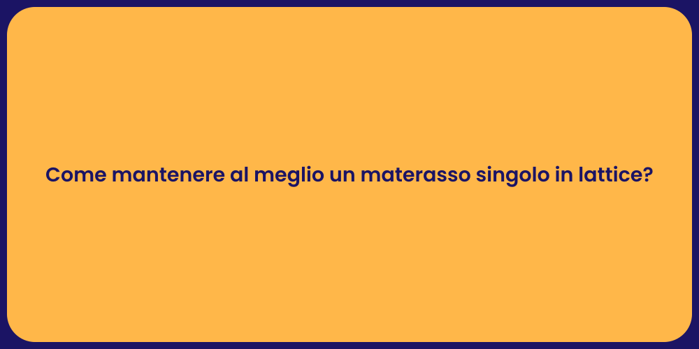 Come mantenere al meglio un materasso singolo in lattice?