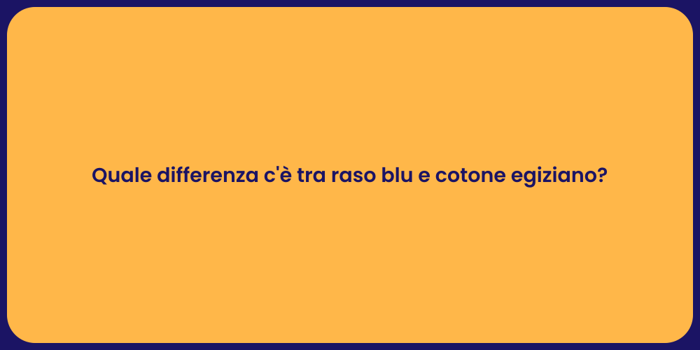 Quale differenza c'è tra raso blu e cotone egiziano?