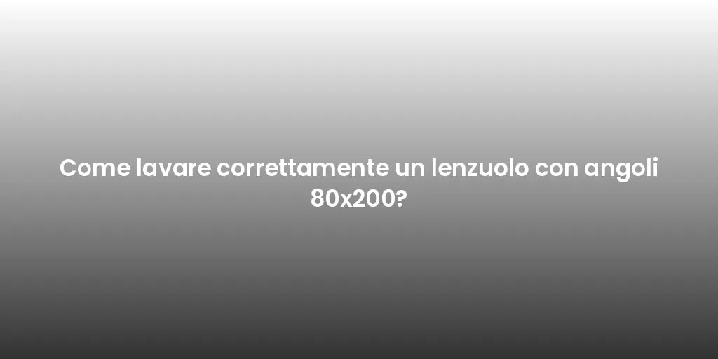 Come lavare correttamente un lenzuolo con angoli 80x200?