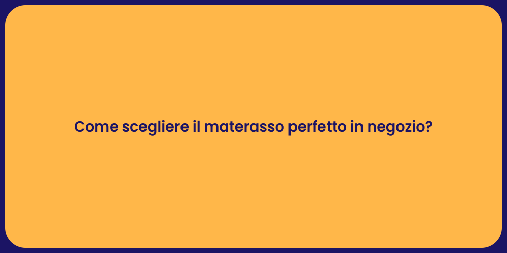 Come scegliere il materasso perfetto in negozio?