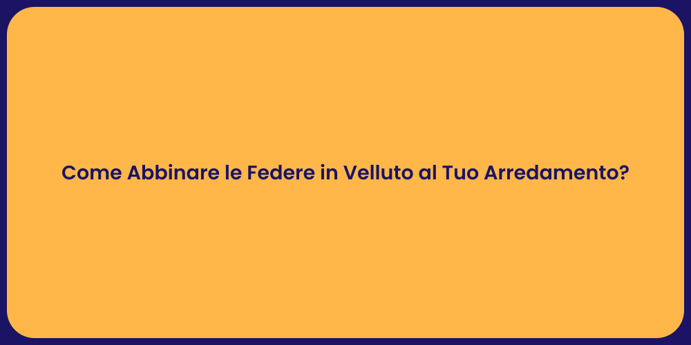 Come Abbinare le Federe in Velluto al Tuo Arredamento?