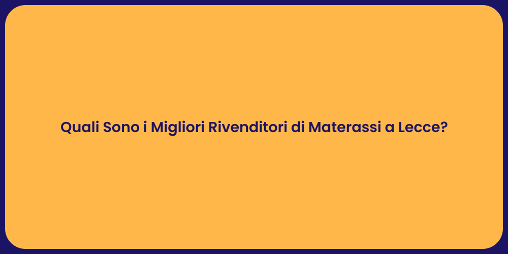 Quali Sono i Migliori Rivenditori di Materassi a Lecce?