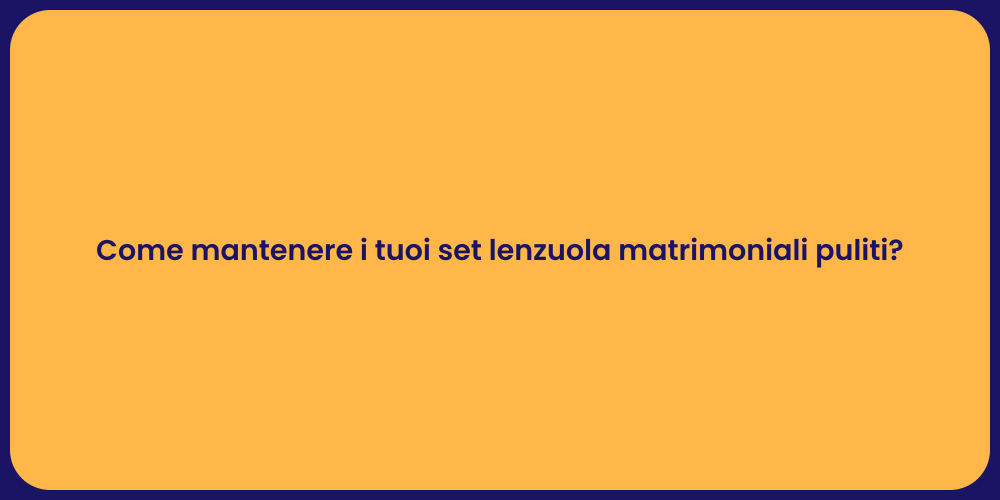 Come mantenere i tuoi set lenzuola matrimoniali puliti?