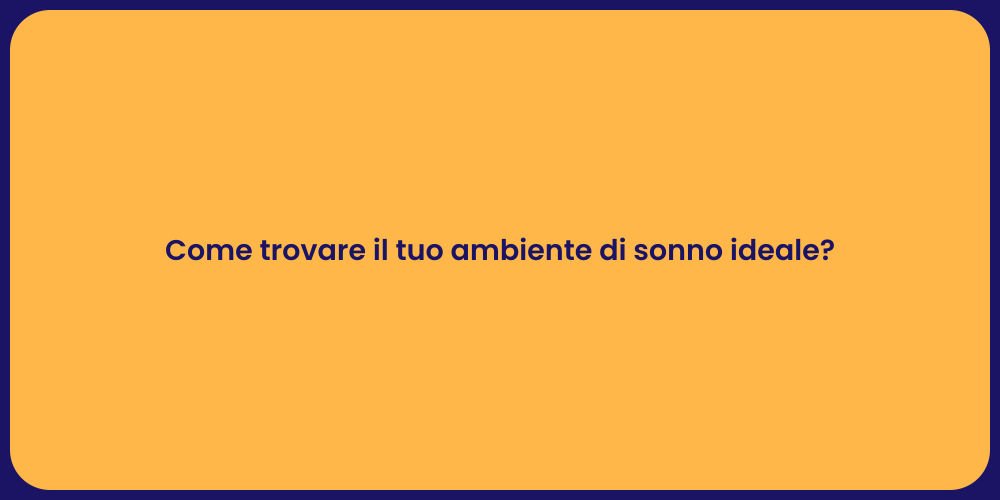 Come trovare il tuo ambiente di sonno ideale?