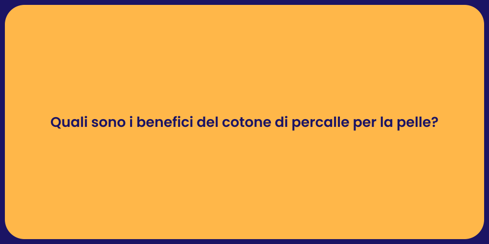 Quali sono i benefici del cotone di percalle per la pelle?