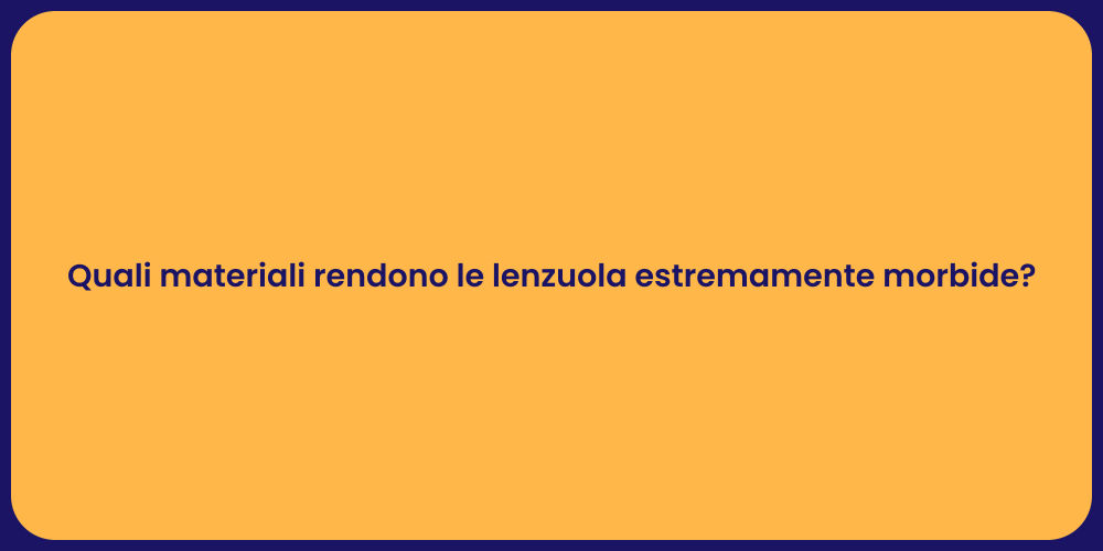 Quali materiali rendono le lenzuola estremamente morbide?