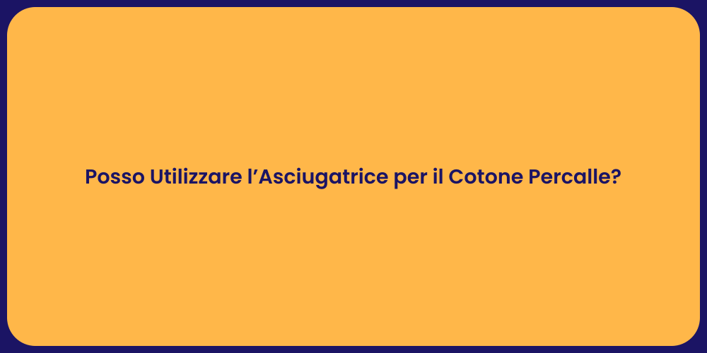 Posso Utilizzare l’Asciugatrice per il Cotone Percalle?