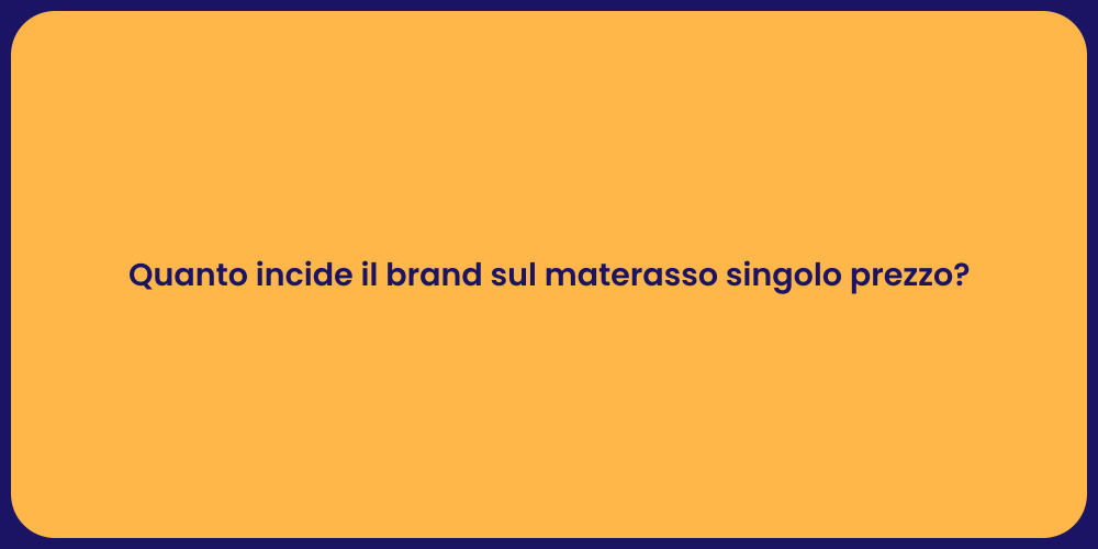 Quanto incide il brand sul materasso singolo prezzo?