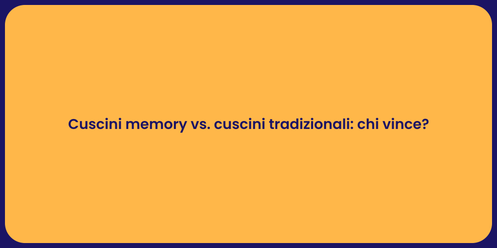 Cuscini memory vs. cuscini tradizionali: chi vince?