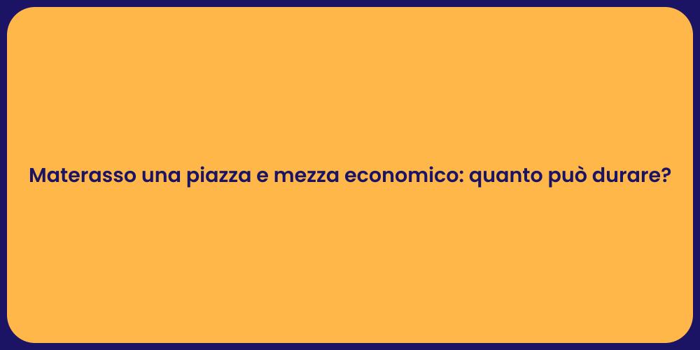Materasso una piazza e mezza economico: quanto può durare?