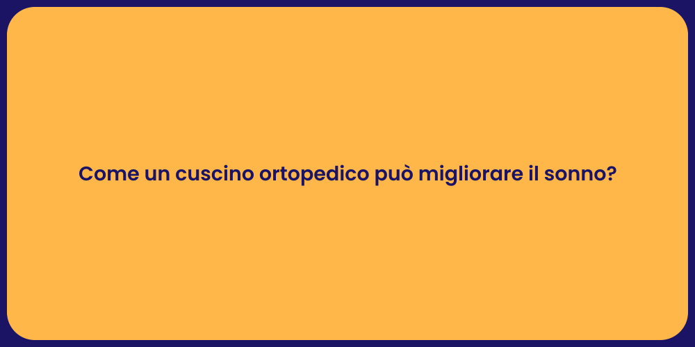 Come un cuscino ortopedico può migliorare il sonno?