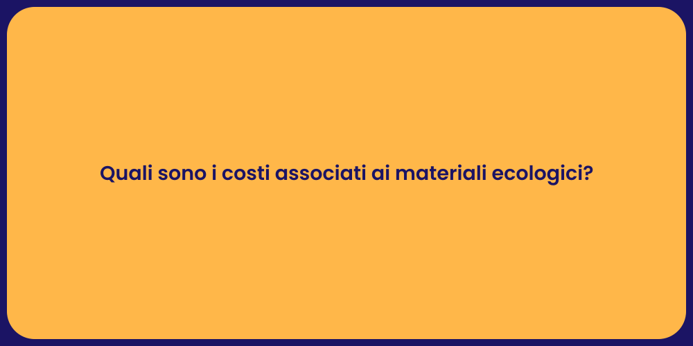 Quali sono i costi associati ai materiali ecologici?