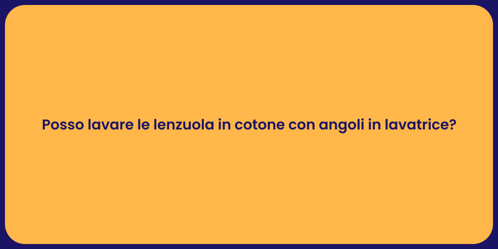 Posso lavare le lenzuola in cotone con angoli in lavatrice?