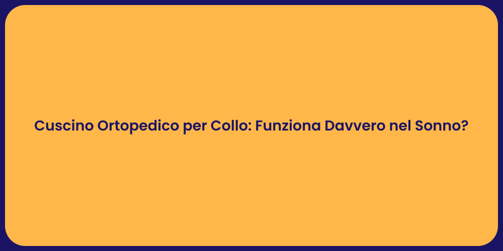 Cuscino Ortopedico per Collo: Funziona Davvero nel Sonno?