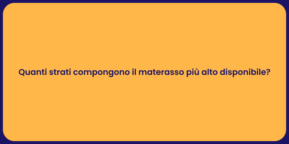 Quanti strati compongono il materasso più alto disponibile?