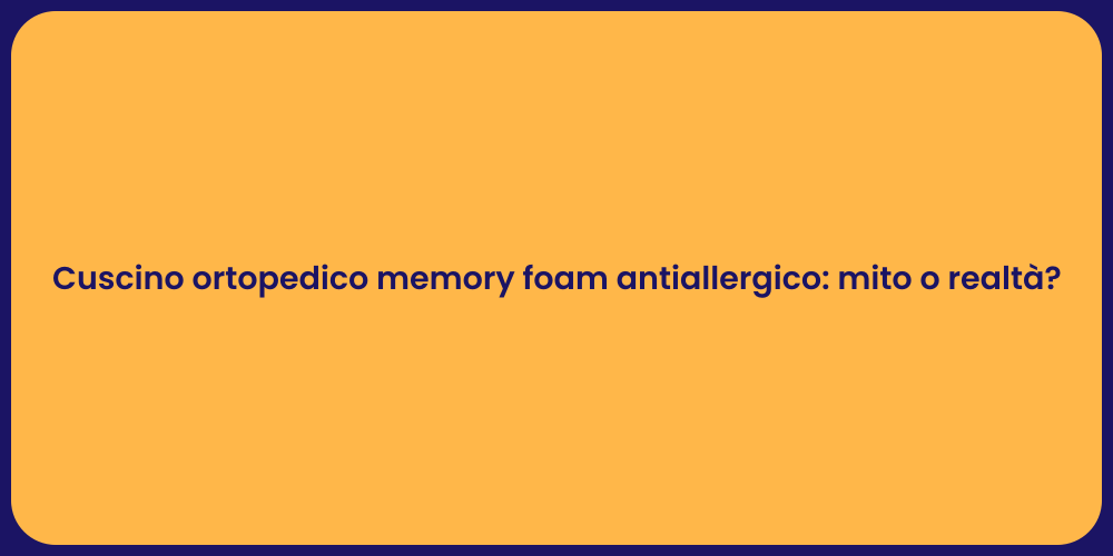 Cuscino ortopedico memory foam antiallergico: mito o realtà?