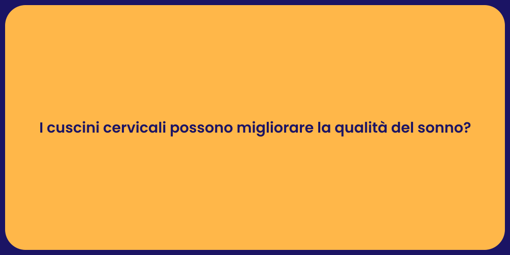 I cuscini cervicali possono migliorare la qualità del sonno?