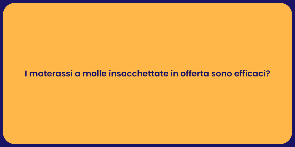 I materassi a molle insacchettate in offerta sono efficaci?