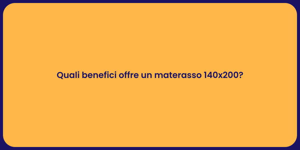 Quali benefici offre un materasso 140x200?