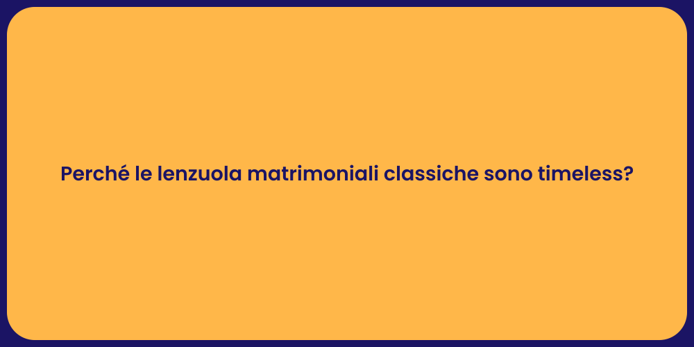 Perché le lenzuola matrimoniali classiche sono timeless?