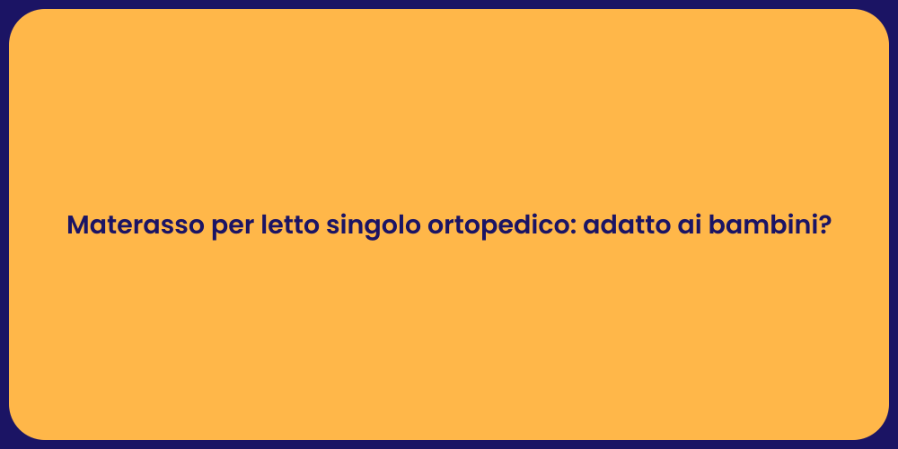 Materasso per letto singolo ortopedico: adatto ai bambini?