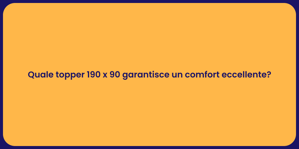 Quale topper 190 x 90 garantisce un comfort eccellente?
