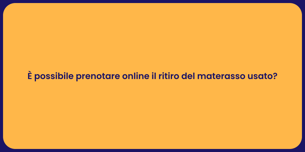 È possibile prenotare online il ritiro del materasso usato?