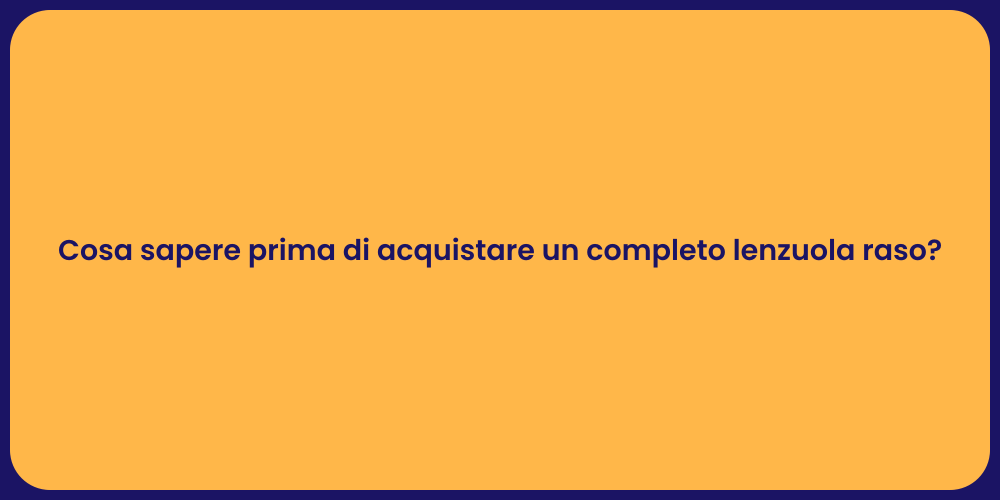 Cosa sapere prima di acquistare un completo lenzuola raso?