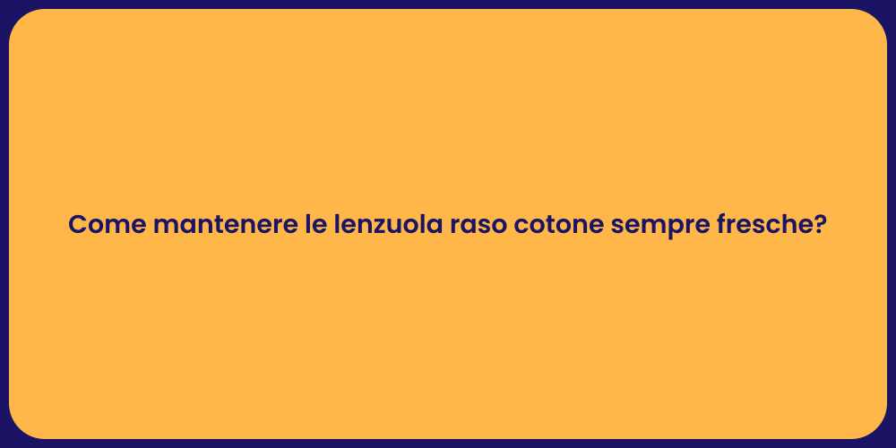 Come mantenere le lenzuola raso cotone sempre fresche?