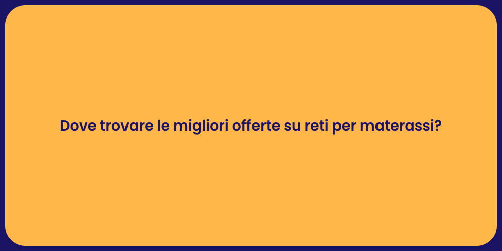 Dove trovare le migliori offerte su reti per materassi?
