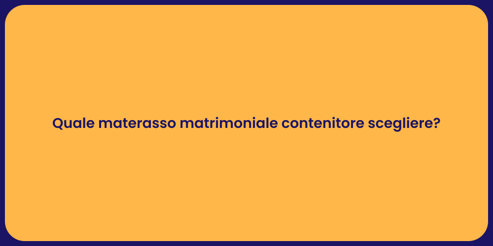 Quale materasso matrimoniale contenitore scegliere?