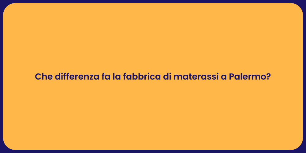Che differenza fa la fabbrica di materassi a Palermo?