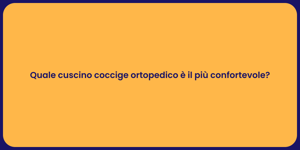 Quale cuscino coccige ortopedico è il più confortevole?