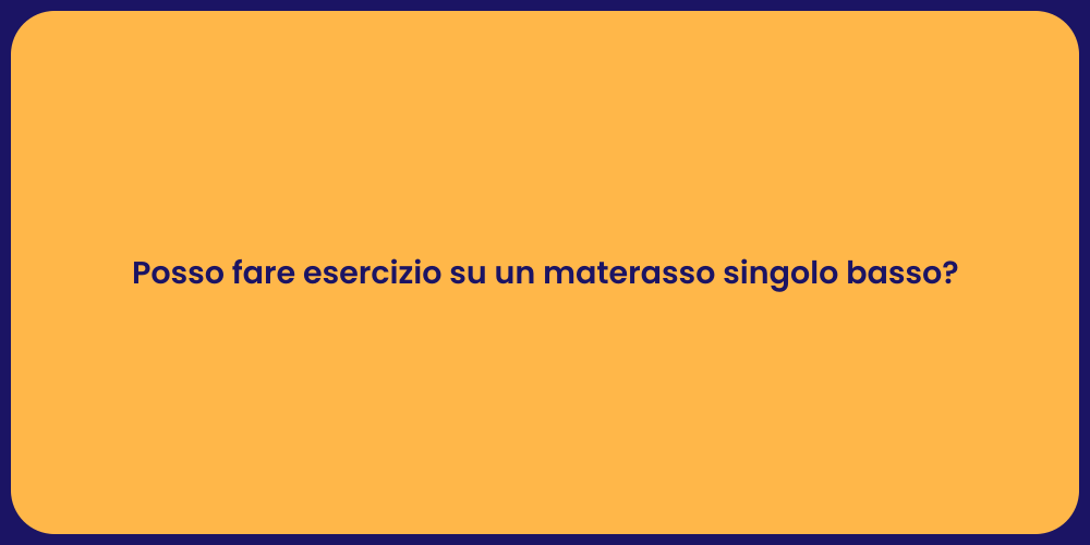 Posso fare esercizio su un materasso singolo basso?