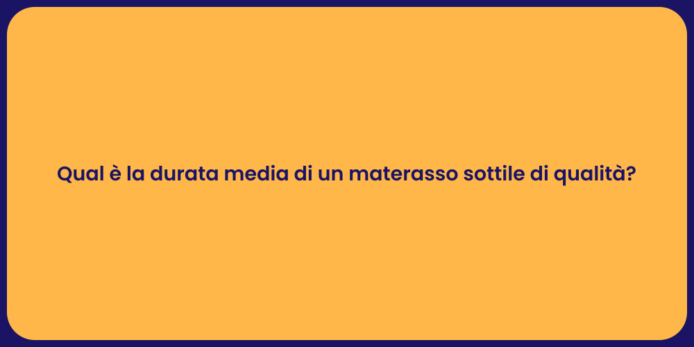 Qual è la durata media di un materasso sottile di qualità?