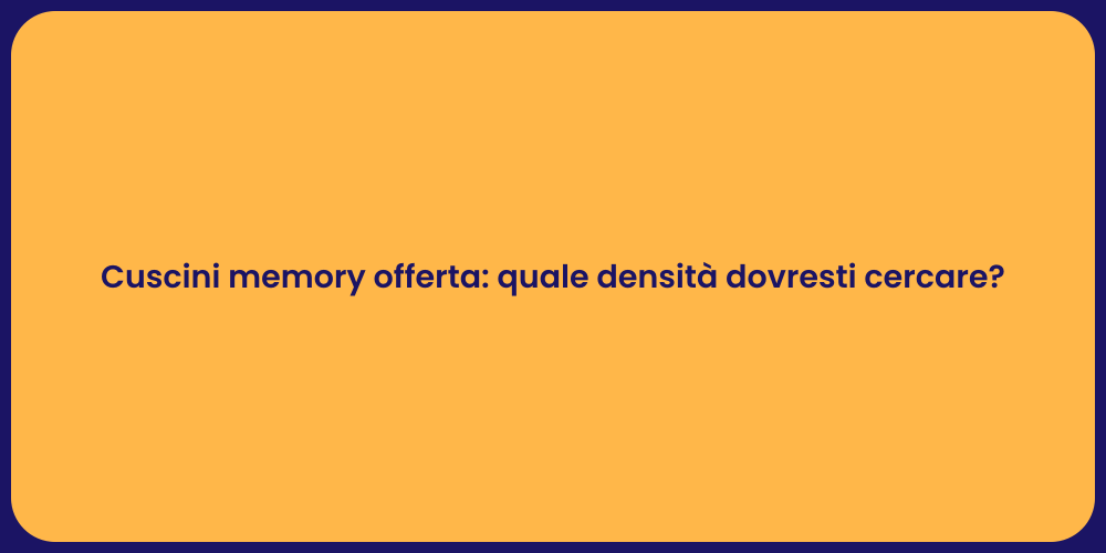 Cuscini memory offerta: quale densità dovresti cercare?