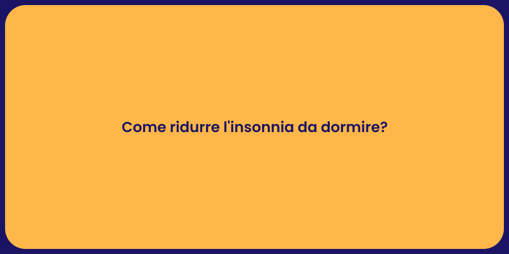 Come ridurre l'insonnia da dormire?